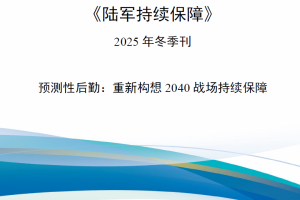 【新书上架】《陆军持续保障》2025年冬季刊—预测性后勤：重新构想2040战场持续保障